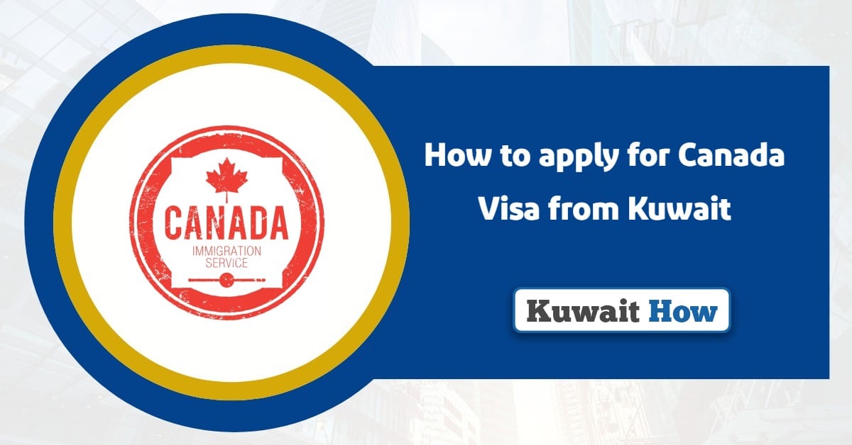 How to apply for Canada Visa from Kuwait? (Latest Guide 2025)