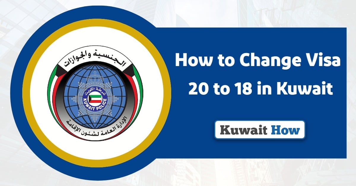 How to Change Visa 20 to 18 in Kuwait?