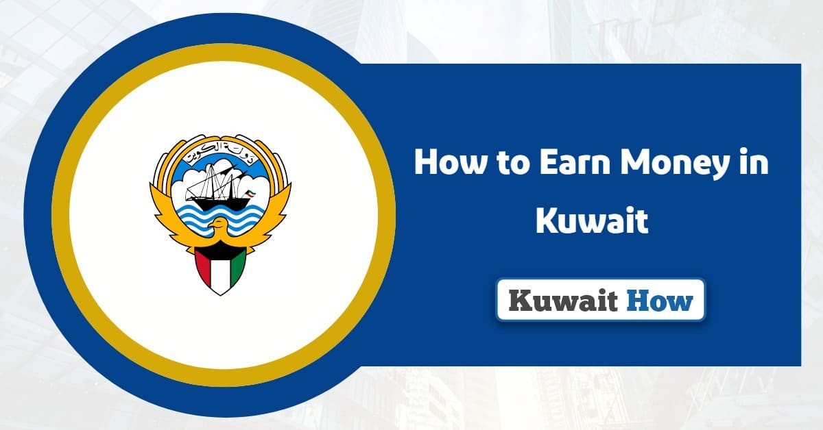 How to Earn Money in Kuwait: A Complete Guide 2025