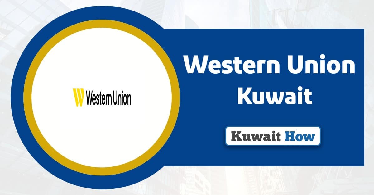 Western Union Kuwait: Fast And Secure Money Transfers