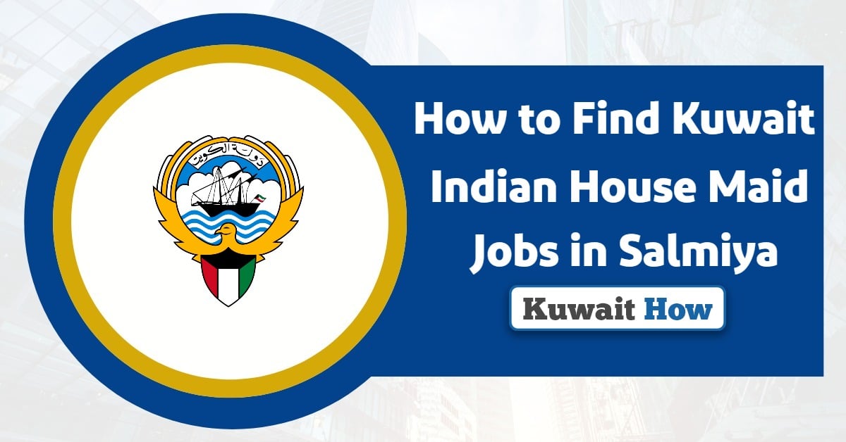 How to Find Kuwait Indian House Maid Jobs in Salmiya?