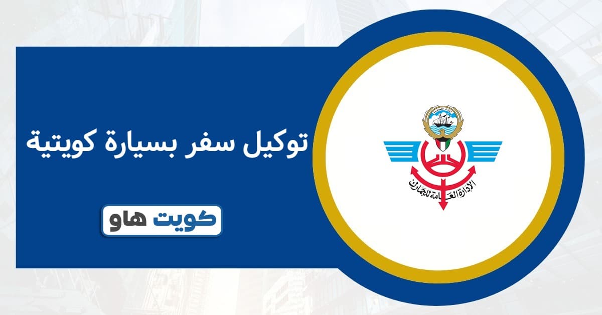 إصدار توكيل سفر بسيارة كويتية 2025: اختصر الوقت والجهد